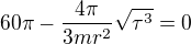 $60\pi-\frac{4\pi}{3mr^2}\sqrt{\tau^3}=0$