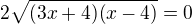 $2\sqrt{(3x+4)(x-4)}=0$