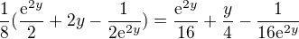 $\frac{1}{8}(\frac{\mathrm{e}^{2y}}{2}+2y-\frac{1}{2\mathrm{e}^{2y}}) = \frac{\mathrm{e}^{2y}}{16}+\frac{y}{4}-\frac{1}{16\mathrm{e}^{2y}}$