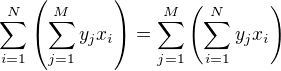 $\sum_{i=1}^{N}\left(\sum_{j=1}^{M}y_j x_i \right) = \sum_{j=1}^{M}\left(\sum_{i=1}^{N}y_j x_i \right)$