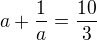 $a+\frac{1}a=\frac{10}3$