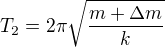 $T_2=2\pi \sqrt{\frac{m+\Delta m}{k}}$