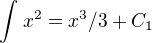 $\int_{}^{}x^{2}=x^3/3+C_1$
