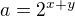 $a=2^{x+y}$