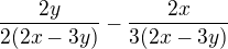 $\frac {2y}{2 (2x-3y)} -\frac {2x}{3 (2x-3y)} $