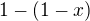 $1-(1-x)$