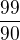 $\frac{99}{90}$