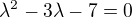 $ \lambda^2 -3 \lambda - 7 = 0 $
