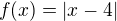 $f(x) = |x-4|$