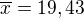 $\overline x = 19,43$