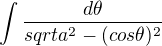 $ \int \frac{d\theta}{sqrt{ a^2 - (cos\theta)^2}}$