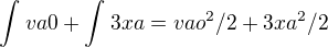 $\int_{}^{}va0+\int_{}^{}3xa=vao^{2}/2 + 3xa^{2}/2$