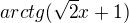 $arctg(\sqrt{2}x+1)$