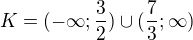 $K=(-\infty ;\frac{3}{2})\cup (\frac{7}{3};\infty )$