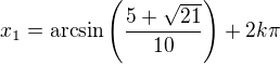 $x_1=\mathrm{arcsin} \(\frac{5+\sqrt{21}}{10}\)+2k\pi$