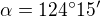 $\alpha=124�15'$