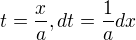$t=\frac{x}{a},dt=\frac{1}{a}dx$