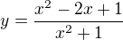 $y=\frac{x^2-2x+1}{x^2+1}$