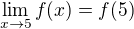 $\lim_{x \to 5}f(x) = f(5)$