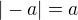 $|-a| = a$