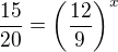 $\frac{15}{20}=\(\frac{12}{9}\)^x$