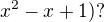 $x^{2} -x +1)?$