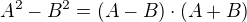 $A^2 - B^2 = (A - B)\cdot (A + B)$