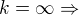$k=\infty \Rightarrow $