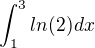 $\int_{1}^{3} ln(2)dx$