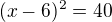 $(x-6)^{2}=40$