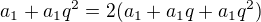 $a_1+a_1q^2=2(a_1+a_1q+a_1q^2)$