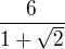 $\frac{6}{1+\sqrt2}$