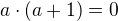 $a\cdot (a+1)=0$