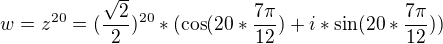 $w = z^{20}=(\frac{\sqrt{2}}{2})^{20}*(\cos (20*\frac{7\pi }{12})+i*\sin (20*\frac{7\pi }{12}))$