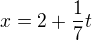 $x=2+\frac{1}{7}t$