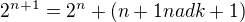 $2^{n+1}=2^{n}+(n+1nad k+1)$