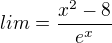 $lim=\frac{x^{2}-8}{e^{x}}$