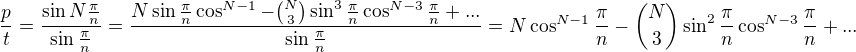 $\frac{p}{t}=\frac{\sin N\frac{\pi }{n}}{\sin \frac{\pi }{n}}=\frac{N\sin \frac{\pi }{n}\cos ^{N-1}-{N \choose 3}\sin ^{3} \frac{\pi }{n}\cos ^{N-3}\frac{\pi }{n}+...}{\sin \frac{\pi }{n}}=N\cos ^{N-1}\frac{\pi }{n}-{N \choose 3}\sin ^{2} \frac{\pi }{n}\cos ^{N-3}\frac{\pi }{n}+...$