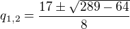 $q_{1,2}=\frac{17\pm\sqrt{289-64}}{8}$
