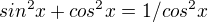 $sin^{2}x+cos^{2}x=1/cos^{2}x$