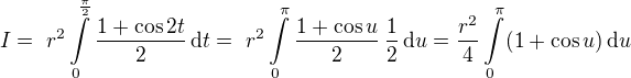 $I=\ r^2\int\limits_0^{\frac{\pi}{2}}\frac {1 + \cos 2t}{2} \,\mathrm{d}t = \ r^2\int\limits_0^{\pi} \frac {1 + \cos u}{2} \,\frac {1}{2}\,\mathrm{d}u = \frac{r^2}{4} \int\limits_0^{\pi}(1 +\cos u)\,\mathrm{d}u$