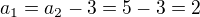 $a_{1} = a_{2} - 3 = 5 - 3 = 2$