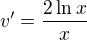 $v'=\frac{2\ln x}{x}$