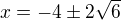 $x=-4\pm 2\sqrt{6}$