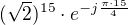 $(\sqrt{2})^{15} \cdot e^{-j \frac {\pi\cdot 15}{4}}$