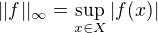 $||f||_\infty = \sup_{x \in X} |f(x)|$