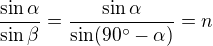$\frac{\sin\alpha}{\sin\beta}=\frac{\sin \alpha }{\sin (90^\circ -\alpha )}=n$