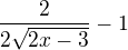 $\frac{2}{2\sqrt{2x-3}} -1$
