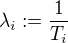 $\lambda_i:=\frac{1}{T_i}$