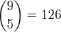${9\choose 5}=126$